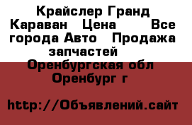 Крайслер Гранд Караван › Цена ­ 1 - Все города Авто » Продажа запчастей   . Оренбургская обл.,Оренбург г.